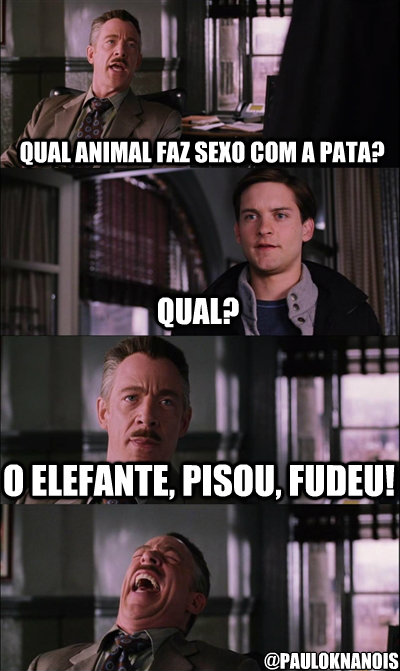 qual animal faz sexo com a pata? qual? o elefante, pisou, fudeu! @pauloknanois  JJ Jameson