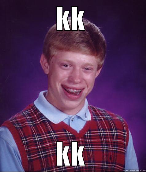 Bad Luck Brian  - KK KK Bad Luck Brian