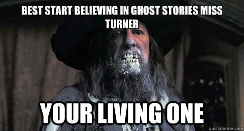 Best start believing in ghost stories miss turner your living one  Ghost stories