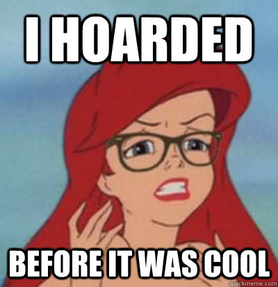 I hoarded before it was cool  Hipster Ariel