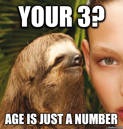 YOUR 3? AGE IS JUST A NUMBER  rape sloth