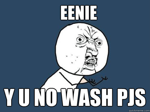 Eenie y u no wash pjs - Eenie y u no wash pjs  Y U No