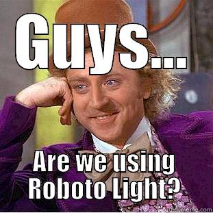 GUYS... ARE WE USING ROBOTO LIGHT? Condescending Wonka