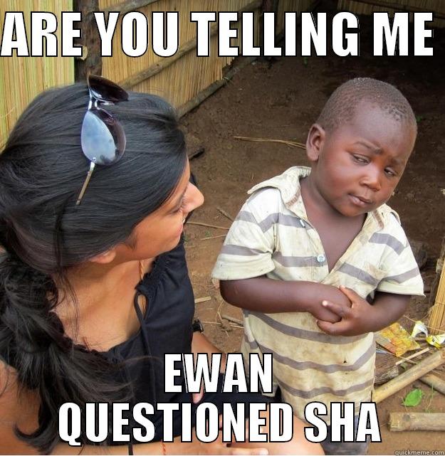 ARE YOU TELLING ME  EWAN QUESTIONED SHA Skeptical Third World Kid