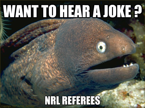 Want to hear a joke ?  Nrl referees  Caption 3 goes here  Bad Joke Eel