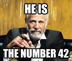 He is the number 42 - He is the number 42  A Most Interesting Man