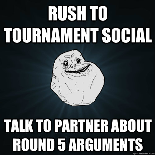 Rush to Tournament social talk to partner about round 5 arguments  Forever Alone