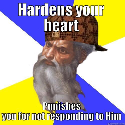 HARDENS YOUR HEART PUNISHES YOU FOR NOT RESPONDING TO HIM Scumbag Advice God