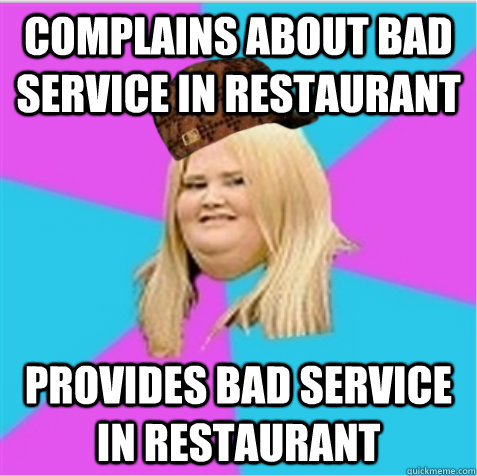 complains about bad service in restaurant provides bad service in restaurant - complains about bad service in restaurant provides bad service in restaurant  scumbag fat girl