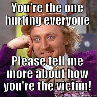 YOU'RE THE ONE HURTING EVERYONE PLEASE TELL ME MORE ABOUT HOW YOU'RE THE VICTIM! Creepy Wonka