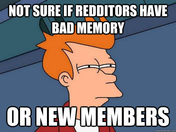 Not sure if redditors have bad memory or new members  Futurama Fry