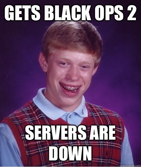 Gets Black Ops 2 Servers are down  Bad Luck Brian