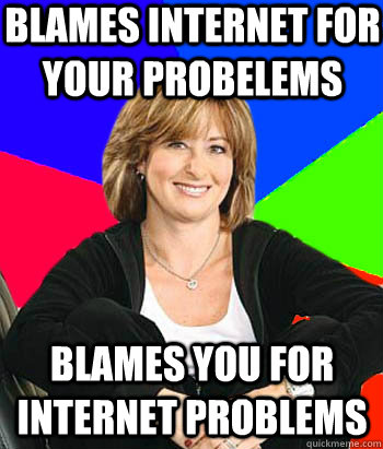 Blames Internet for your probelems Blames you for Internet Problems  Sheltering Suburban Mom