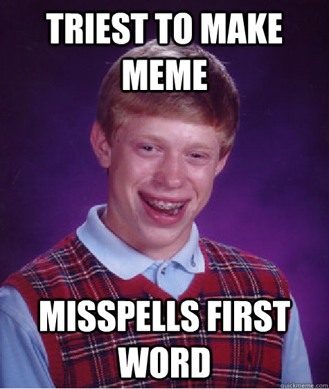 Triest to make meme misspells first word  Bad Luck Brian