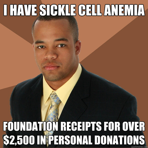 i have sickle cell anemia foundation receipts for over $2,500 in personal donations - i have sickle cell anemia foundation receipts for over $2,500 in personal donations  Successful Black Man