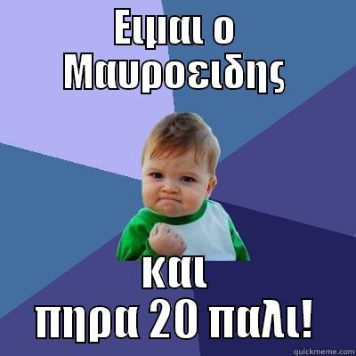 ΕΙΜΑΙ Ο ΜΑΥΡΟΕΙΔΗΣ ΚΑΙ ΠΗΡΑ 20 ΠΑΛΙ! Success Kid