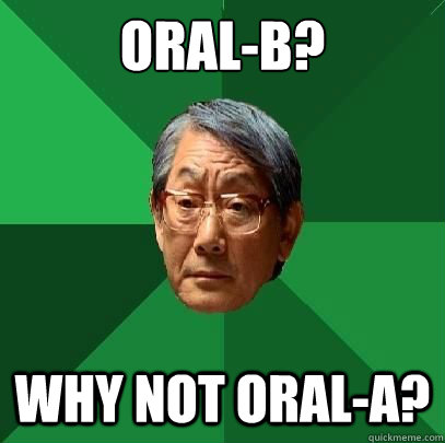 Oral-b? why not oral-a? - Oral-b? why not oral-a?  High Expectations Asian Father