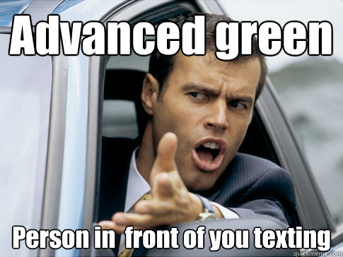 Advanced green Person in  front of you texting  Asshole driver