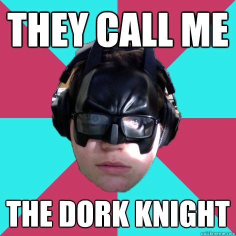 They call me The Dork Knight - They call me The Dork Knight  Bat Nerd