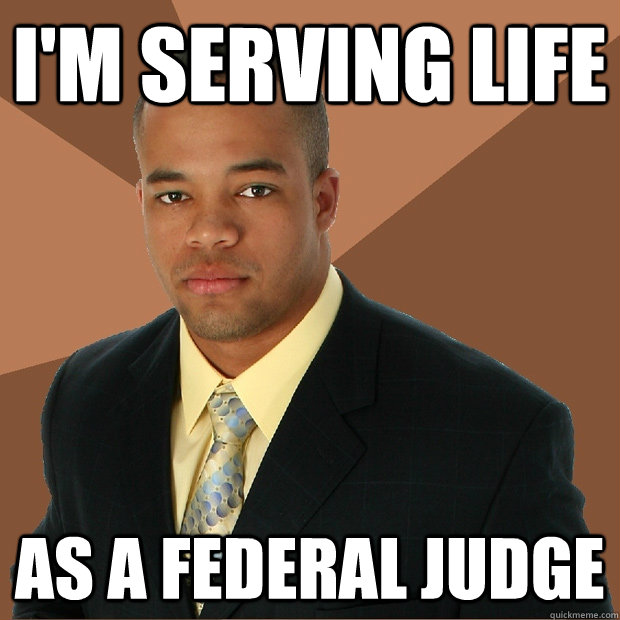 I'm serving life as a federal judge  Successful Black Man