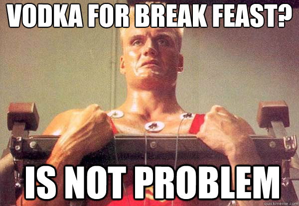 vodka for break feast? is not problem  Badass Russian Guy