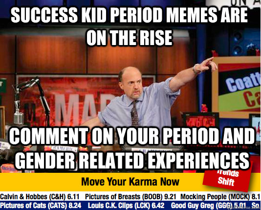 Success kid period memes are on the rise Comment on your period and gender related experiences   Mad Karma with Jim Cramer