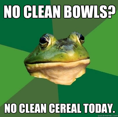 No clean bowls? No clean cereal today. - No clean bowls? No clean cereal today.  Foul Bachelor Frog