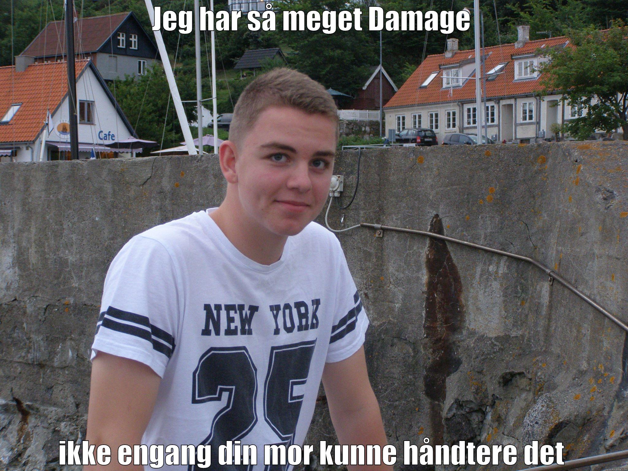 hvad siger du om min damage - JEG HAR SÅ MEGET DAMAGE IKKE ENGANG DIN MOR KUNNE HÅNDTERE DET Misc