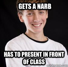 Gets a narb Has to present in front of class  High School Freshman