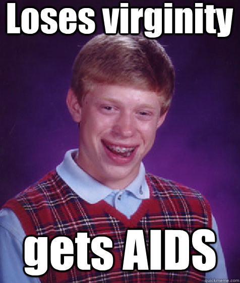 Loses virginity gets AIDS  Bad Luck Brian