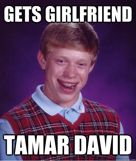 Gets Girlfriend Tamar David  Bad Luck Brian