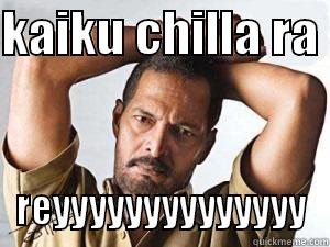 KAIKU CHILLA RA  REYYYYYYYYYYYYYY Misc