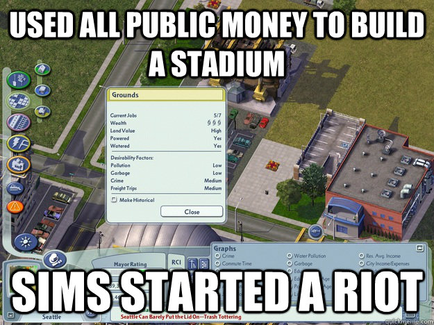 Used all public money to build a stadium Sims started a riot  