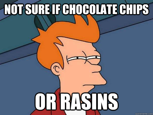 Not sure if chocolate chips Or rasins  Futurama Fry