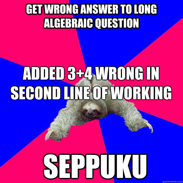 Get wrong answer to long algebraic question Added 3+4 wrong in second line of working
 SEPPUKU  Math Major Sloth