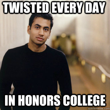 Twisted every day In Honors college  Straight A Stoner