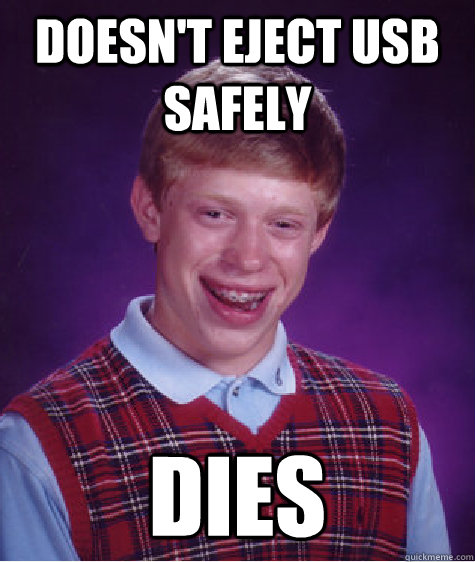 Doesn't eject USB safely DIES  Bad Luck Brian