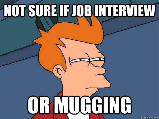 Not sure if job interview Or mugging - Not sure if job interview Or mugging  Futurama Fry