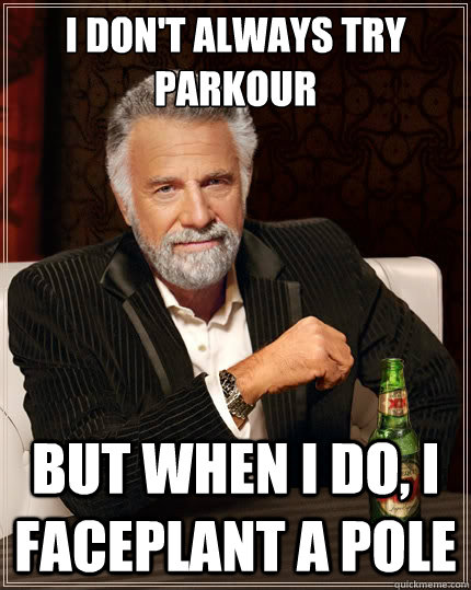 I don't always try parkour But when i do, i faceplant a pole - I don't always try parkour But when i do, i faceplant a pole  The Most Interesting Man In The World