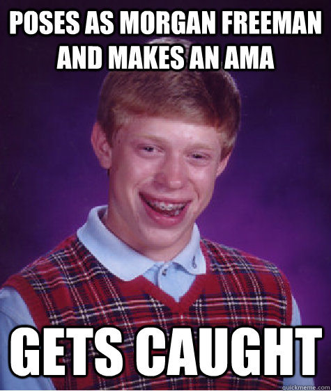 Poses as Morgan Freeman and makes an AMA Gets caught  Bad Luck Brian