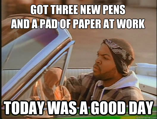 Got three new pens
and a pad of paper at work Today was a good day  today was a good day