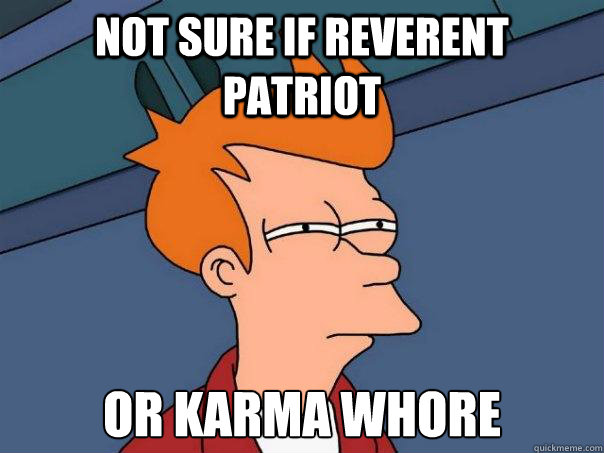 not sure if reverent patriot OR karma whore  Futurama Fry