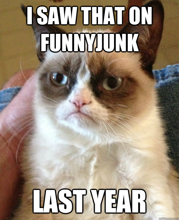 I saw that on funnyjunk Last year  Grumpy Cat