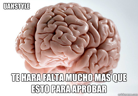 UAHSTYLE Te hara falta mucho mas que esto para aprobar  Scumbag Brain