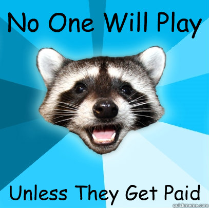 No One Will Play Unless They Get Paid  Lame Pun Coon