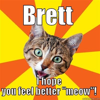 BRETT I HOPE YOU FEEL BETTER 