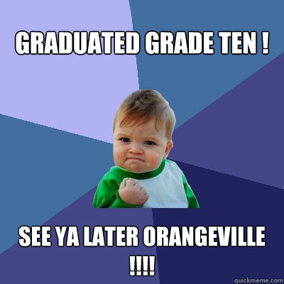 Graduated grade ten ! See ya later Orangeville !!!! 
  Success Kid