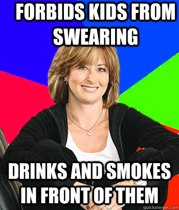 Forbids kids from swearing drinks and smokes in front of them  Sheltering Suburban Mom