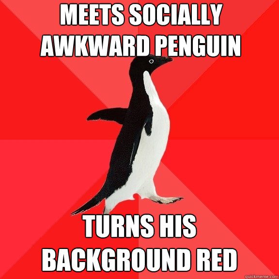 Meets Socially Awkward Penguin Turns His Background Red Socially Awesome Penguin Quickmeme