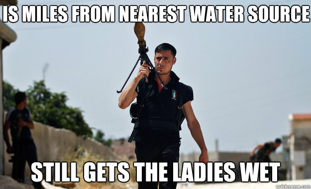 is miles from nearest water source still gets the ladies wet  Ridiculously Photogenic Syrian Soldier